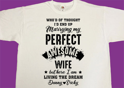 Living the Dream Married to my Perfect, Awesome Wife T Shirts