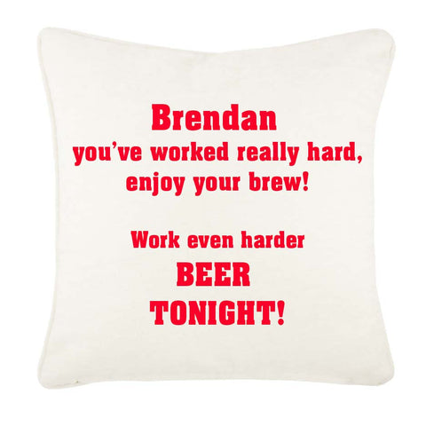 You've worked really hard! Work even harder beer tonight! Personalised Cushion Cover