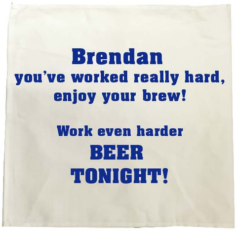 You've worked really hard! Work even harder beer tonight! Personalised Tea Towel