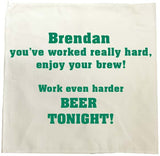 You've worked really hard! Work even harder beer tonight! Personalised Tea Towel