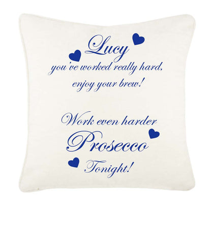 You've worked really hard! Work even harder Prosecco tonight! Personalised Cushion Cover